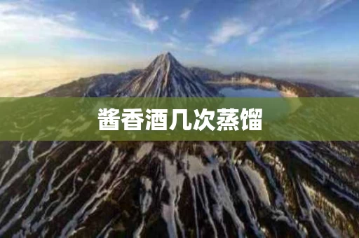 酱香酒几次蒸馏