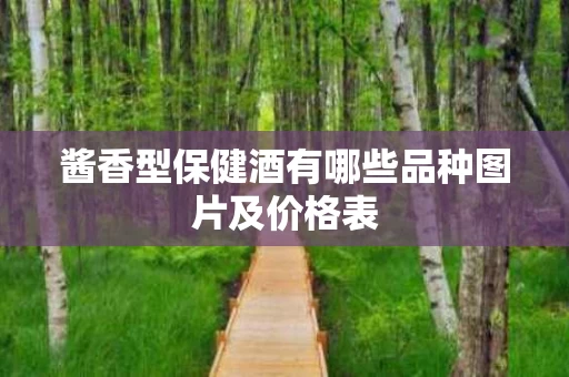 酱香型保健酒有哪些品种图片及价格表