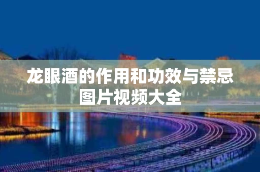 龙眼酒的作用和功效与禁忌图片视频大全