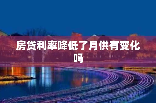 房贷利率降低了月供有变化吗
