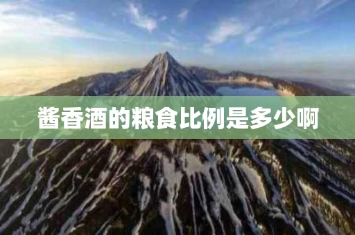 酱香酒的粮食比例是多少啊