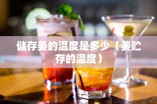储存姜的温度是多少（姜贮存的温度）