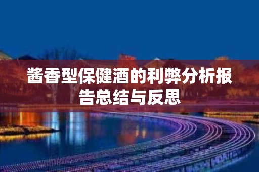酱香型保健酒的利弊分析报告总结与反思