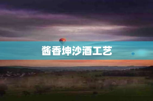 酱香坤沙酒工艺