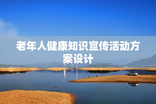 老年人健康知识宣传活动方案设计