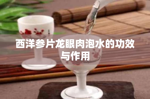 西洋参片龙眼肉泡水的功效与作用