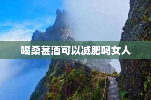 喝桑葚酒可以减肥吗女人