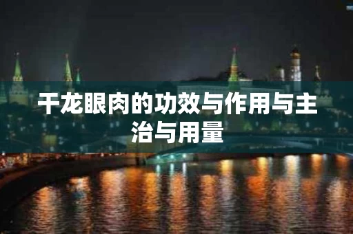 干龙眼肉的功效与作用与主治与用量