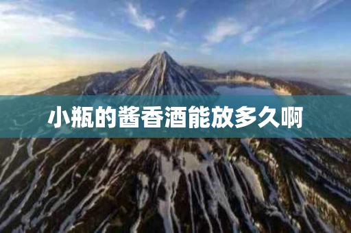 小瓶的酱香酒能放多久啊
