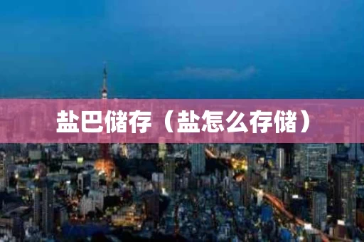 盐巴储存（盐怎么存储）