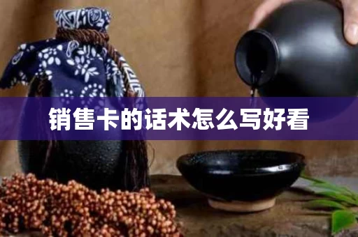 销售卡的话术怎么写好看