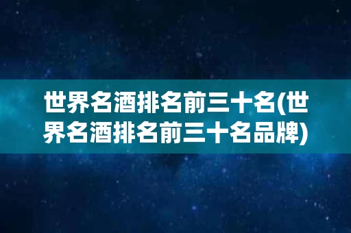 世界名酒排名前三十名(世界名酒排名前三十名品牌)