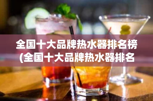 全国十大品牌热水器排名榜(全国十大品牌热水器排名榜图片)