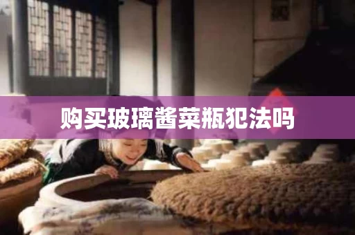 购买玻璃酱菜瓶犯法吗