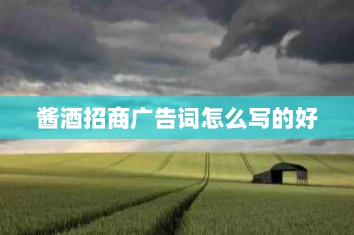 酱酒招商广告词怎么写的好