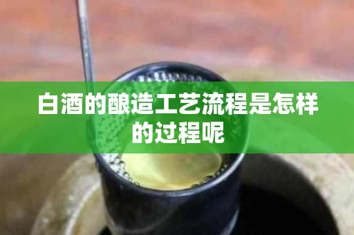 白酒的酿造工艺流程是怎样的过程呢