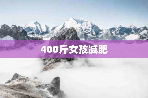 400斤女孩减肥