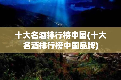 十大名酒排行榜中国(十大名酒排行榜中国品牌)