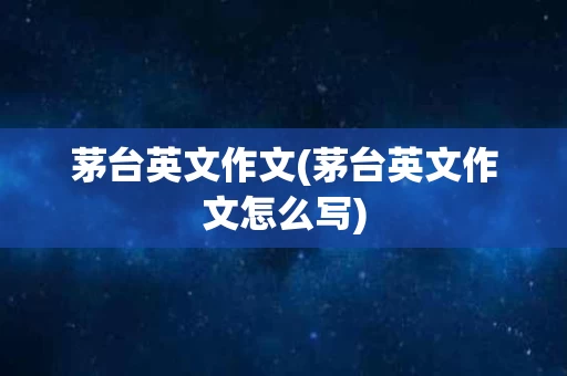 茅台英文作文(茅台英文作文怎么写)