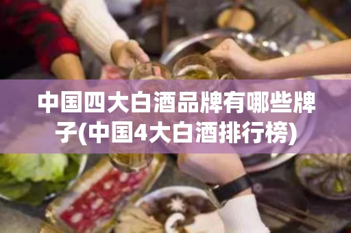 中国四大白酒品牌有哪些牌子(中国4大白酒排行榜)
