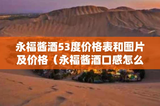 永福酱酒53度价格表和图片及价格（永福酱酒口感怎么样）