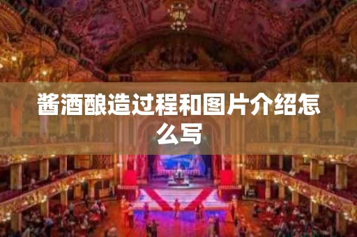 酱酒酿造过程和图片介绍怎么写