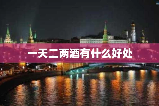 一天二两酒有什么好处