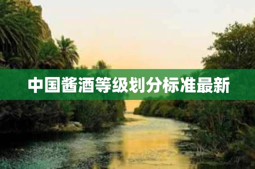 中国酱酒等级划分标准最新
