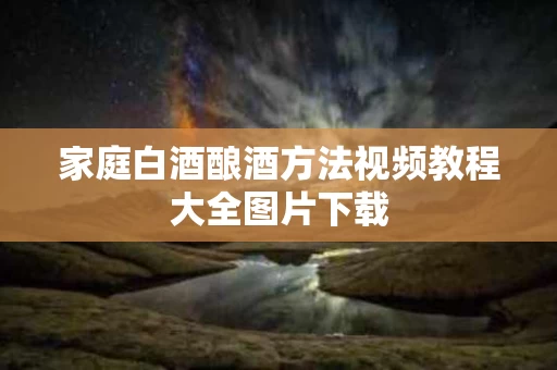 家庭白酒酿酒方法视频教程大全图片下载