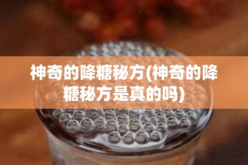 神奇的降糖秘方(神奇的降糖秘方是真的吗)