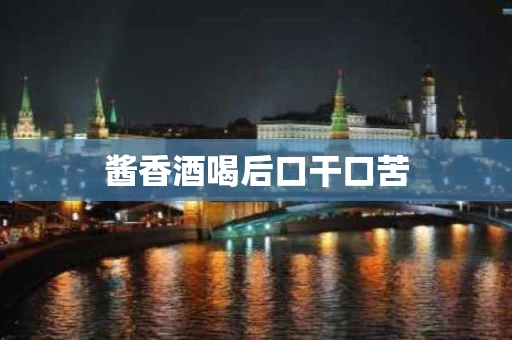 酱香酒喝后口干口苦