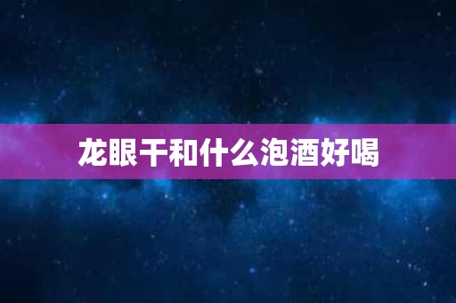 龙眼干和什么泡酒好喝