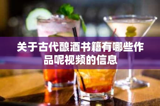 关于古代酿酒书籍有哪些作品呢视频的信息