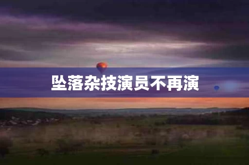 坠落杂技演员不再演