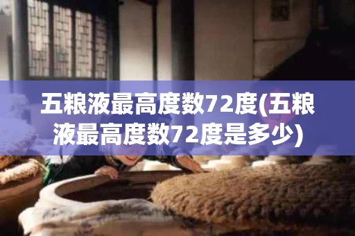 五粮液最高度数72度(五粮液最高度数72度是多少)