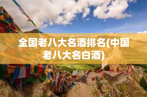 全国老八大名酒排名(中国老八大名白酒)