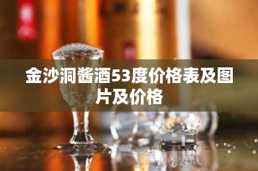 金沙洞酱酒53度价格表及图片及价格