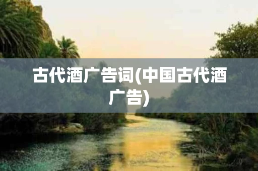 古代酒广告词(中国古代酒广告)