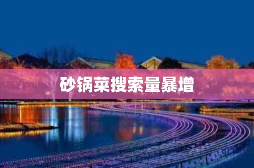 砂锅菜搜索量暴增