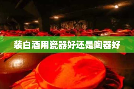 装白酒用瓷器好还是陶器好