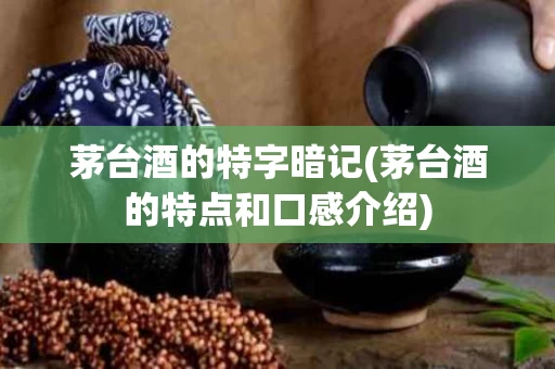 茅台酒的特字暗记(茅台酒的特点和口感介绍)