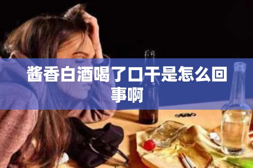 酱香白酒喝了口干是怎么回事啊
