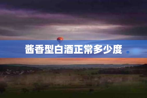 酱香型白酒正常多少度