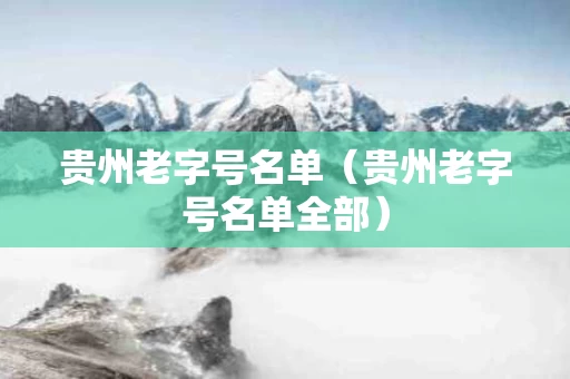 贵州老字号名单（贵州老字号名单全部）