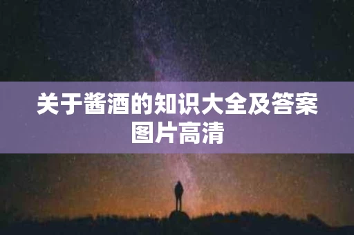 关于酱酒的知识大全及答案图片高清