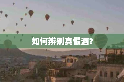如何辨别真假酒?