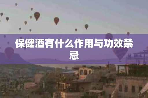 保健酒有什么作用与功效禁忌