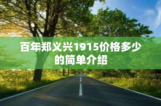 百年郑义兴1915价格多少的简单介绍