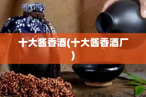 十大酱香酒(十大酱香酒厂)