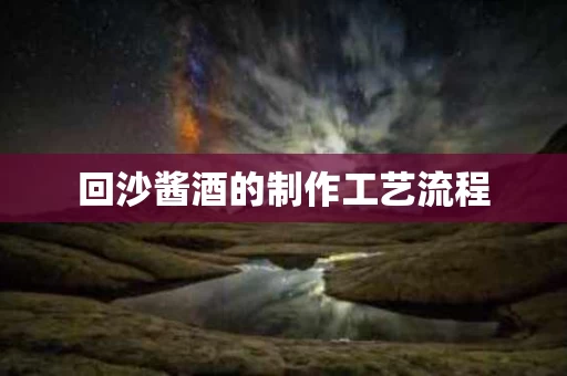 回沙酱酒的制作工艺流程